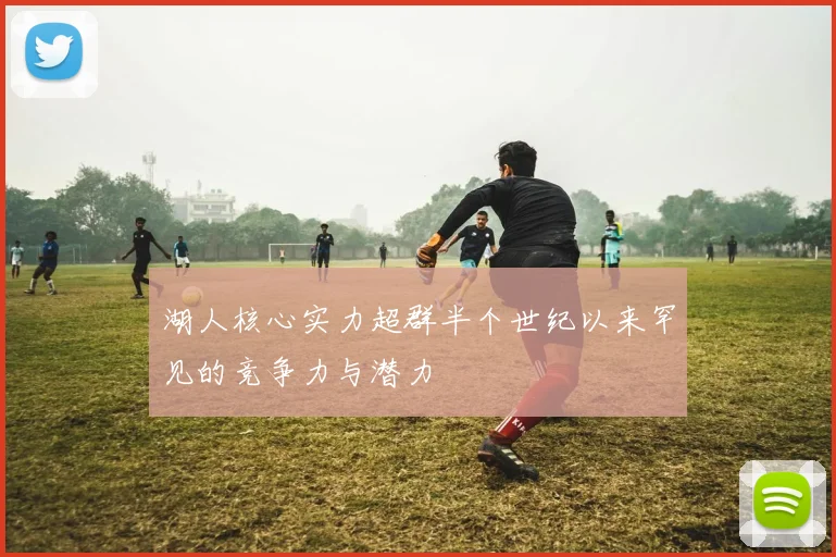 湖人核心实力超群半个世纪以来罕见的竞争力与潜力